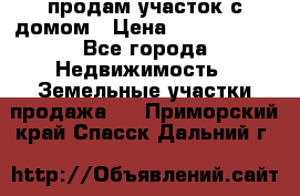 продам участок с домом › Цена ­ 1 200 000 - Все города Недвижимость » Земельные участки продажа   . Приморский край,Спасск-Дальний г.
